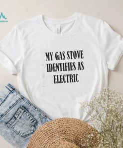 My Gas Stove Identifies As Electric Shirt