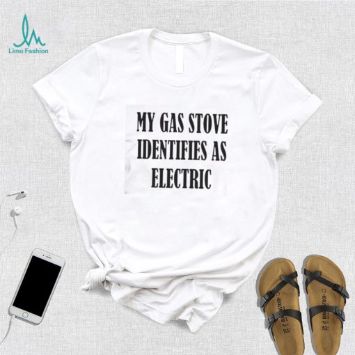 My Gas Stove Identifies As Electric Shirt