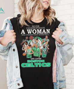 Never Underestimate A Woman Who Understands Basketball And Loves Boston Celtics 2022 Signatures Shirt