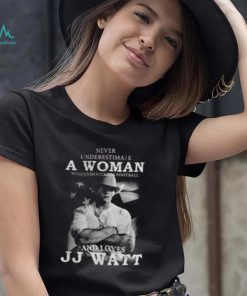 Never Underestimate A Woman Who Understands Football And Loves J.J. Watt T Shirt