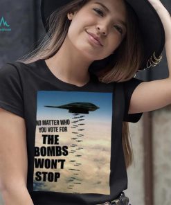 No Matter Who You Vote For The Bombs Won’t Stop Shirt 313d05 0