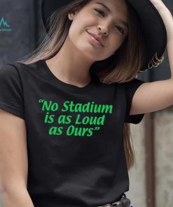 No Stadium is as Loud as ours 2023 shirt