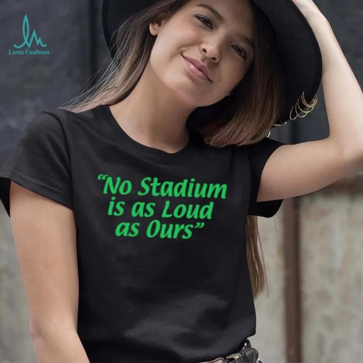 No Stadium is as Loud as ours 2023 shirt