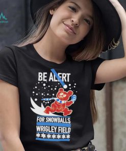 Obvious be alert for snowballs wrigley field official shirt