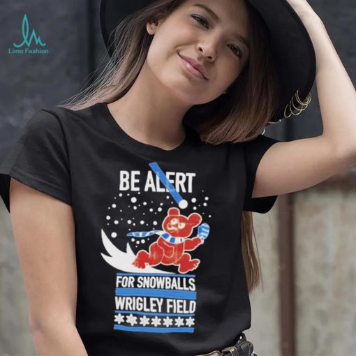 Obvious be alert for snowballs wrigley field official shirt