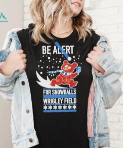 Obvious be alert for snowballs wrigley field official shirt