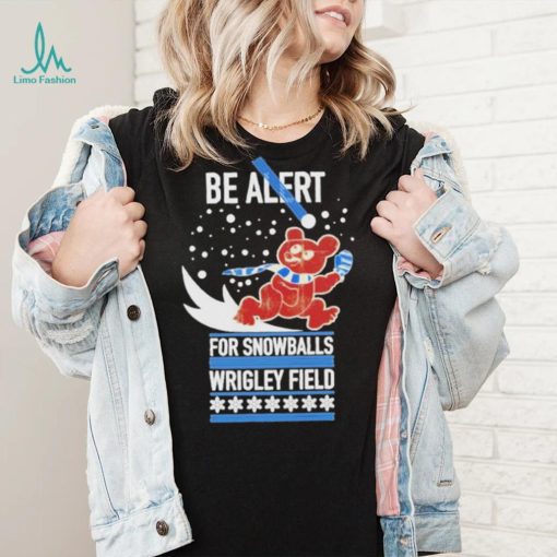 Obvious be alert for snowballs wrigley field official shirt