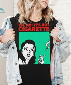 Oh no it’s not cigarette shirt