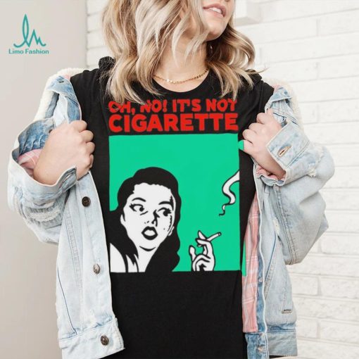 Oh no it’s not cigarette shirt