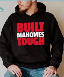 Patrick Mahomes II Kansas City Chiefs Built Mahomes tough 2023 shirt