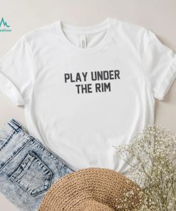 Play Under The Rim Shirt