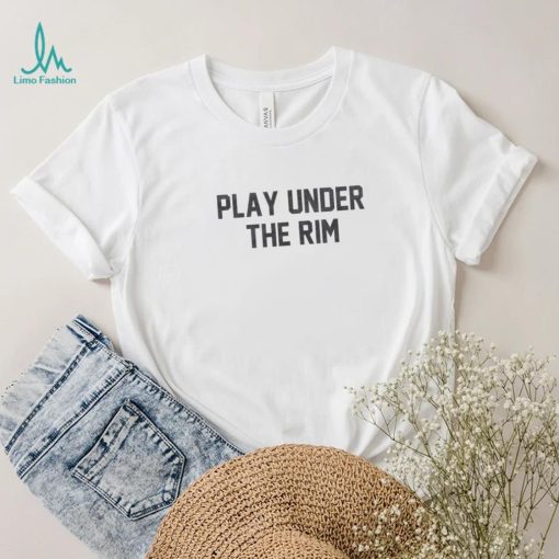 Play Under The Rim Shirt