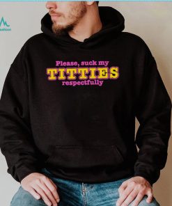 Please suck my titties respectfully 2023 shirt