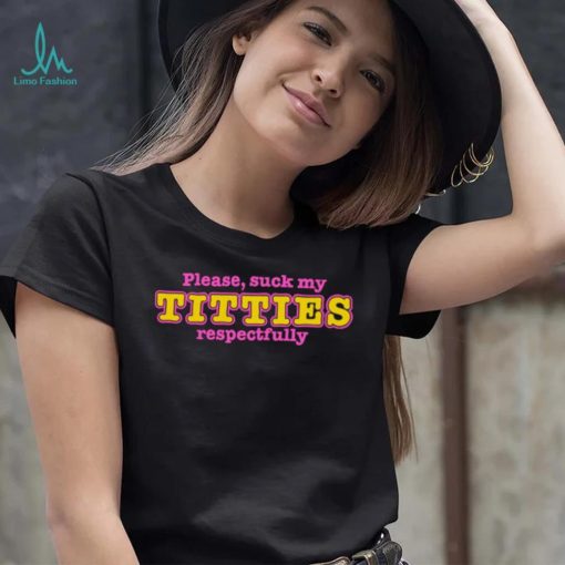 Please suck my titties respectfully 2023 shirt