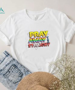 Pray Away The Straight Shirt