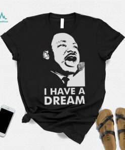 Quotes By Martin Luther King Jr Dream shirt