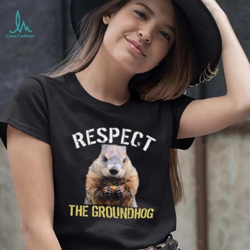 Respect The Groundhog T Shirt