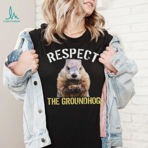 Respect The Groundhog T Shirt