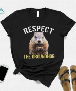 Respect The Groundhog T Shirt