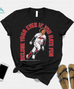 Ronald Acuna Jr. Atlanta Braves close your eyes if you hate fun 2023 shirt