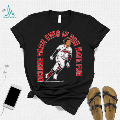 Ronald Acuna Jr. Atlanta Braves close your eyes if you hate fun 2023 shirt