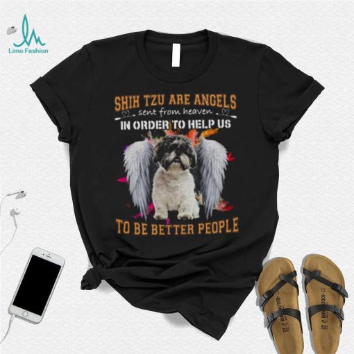 Shih Tzu Are Angels Sent From Heaven In Order To Help Us To Be Better People Shirt