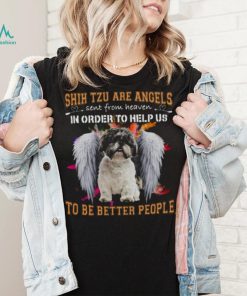 Shih Tzu Are Angels Sent From Heaven In Order To Help Us To Be Better People Shirt