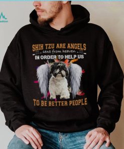 Shih Tzu Are Angels Sent From Heaven In Order To Help Us To Be Better People Shirt