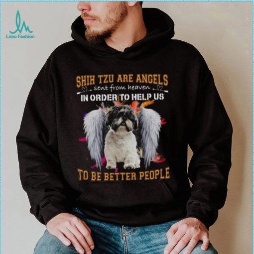 Shih Tzu Are Angels Sent From Heaven In Order To Help Us To Be Better People Shirt