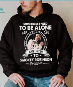 Sometime I Need To Be Alone And Listen To Smokey Robinson Soul Music Shirt