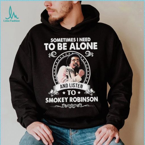 Sometime I Need To Be Alone And Listen To Smokey Robinson Soul Music Shirt