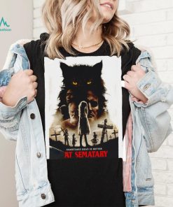 Sometimes Dead is better Pet Sematary Movie 2019 poster shirt