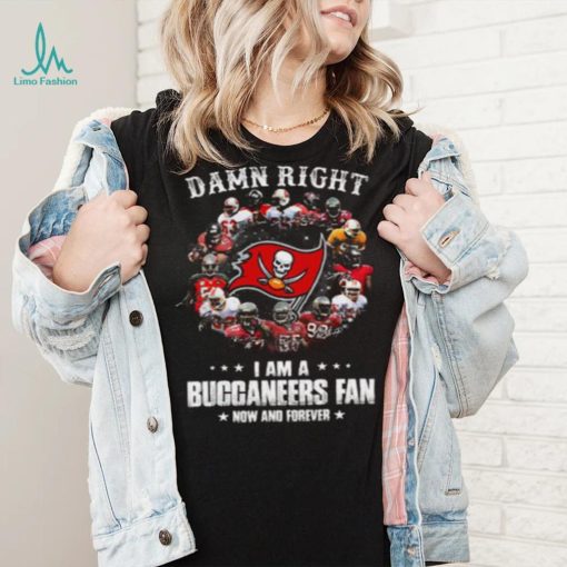 Tampa Bay Buccaneers Damn Right I Am A Buccaneers Fan Now And Forever T Shirt