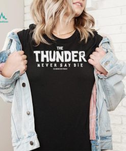 The Thunder never say die shirt