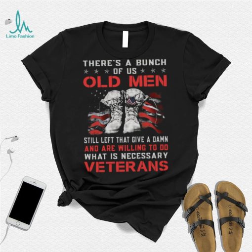 There’s A Bunch Of Us Old Men Still Left That Give A Damn Veterans US Flag Shirt