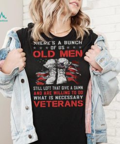 There’s A Bunch Of Us Old Men Still Left That Give A Damn Veterans US Flag Shirt