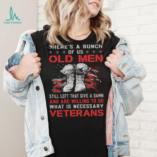 There’s A Bunch Of Us Old Men Still Left That Give A Damn Veterans US Flag Shirt