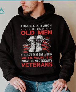 There’s A Bunch Of Us Old Men Still Left That Give A Damn Veterans US Flag Shirt