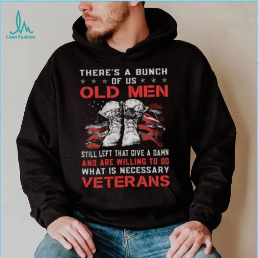 There’s A Bunch Of Us Old Men Still Left That Give A Damn Veterans US Flag Shirt