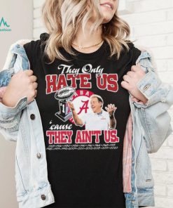 They Only Hate Us Alabama Cause They Ain’t Us Shirt