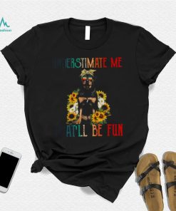 Underestimate Me That’ll Be Fun Rottweiler Dog Sunflower Shirt