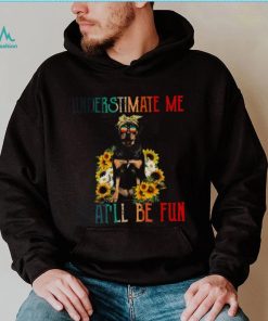 Underestimate Me That’ll Be Fun Rottweiler Dog Sunflower Shirt