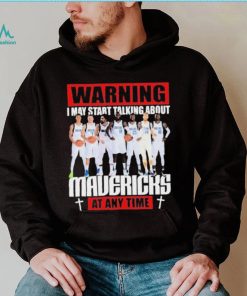 Warning I May Start Talking About Mavericks At Any Time Shirt