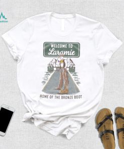 Welcome To Laramie Home Of The Bronze Boot Shirt