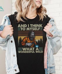 Welder And I Think To Myself What A Wonderful Weld Vintage Retro Shirt