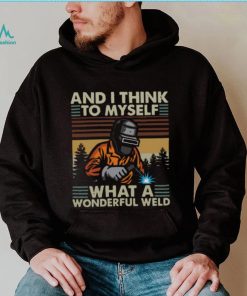 Welder And I Think To Myself What A Wonderful Weld Vintage Retro Shirt