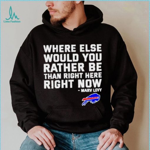 Where Else Would You Rather Be Than Right Here Right Now Marv Levy Buffalo Bills Shirt