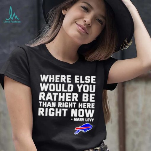 Where Else Would You Rather Be Than Right Here Right Now Marv Levy Buffalo Bills Shirt