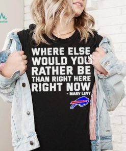 Where Else Would You Rather Be Than Right Here Right Now Marv Levy Buffalo Bills Shirt