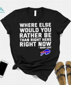 Where Else Would You Rather Be Than Right Here Right Now Marv Levy Buffalo Bills Shirt